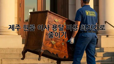 제주 원룸 이사, 용달 비용 최저가로 줄이기!